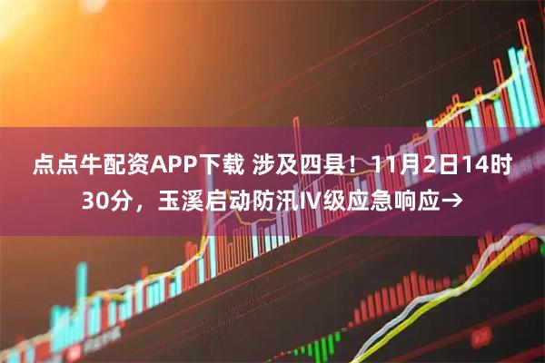 点点牛配资APP下载 涉及四县！11月2日14时30分，玉溪启动防汛Ⅳ级应急响应→